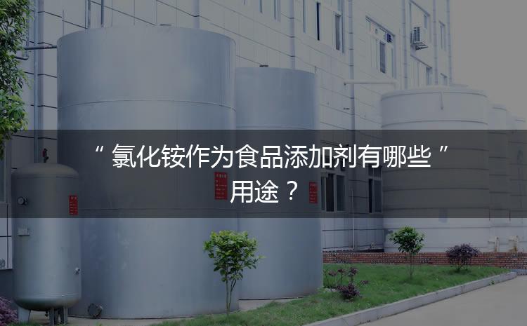 食品添加劑氯化銨作為食品添加劑有哪些用途？